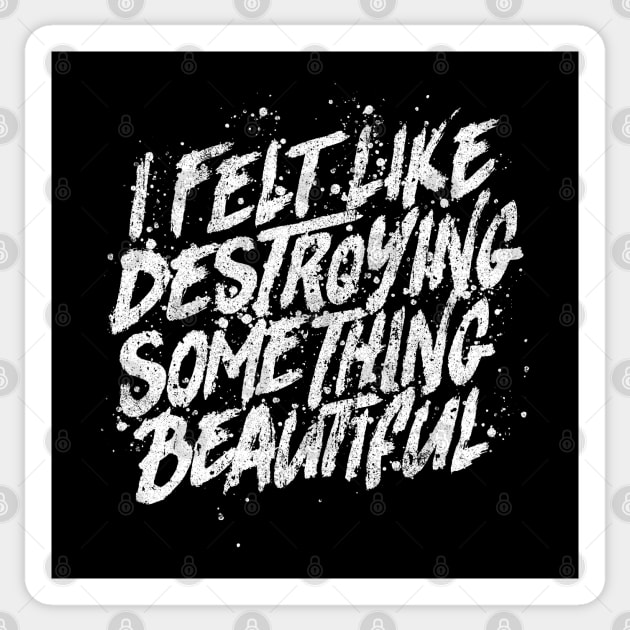 I Felt Like Destroying Something Beautiful Sticker by huckblade